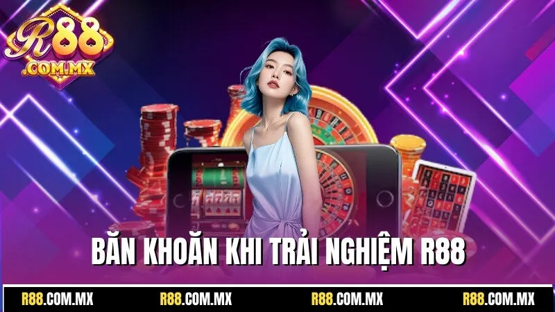 R88 27 Băn khoăn được nhiều cược thủ quan tâm khi trải nghiệm R88