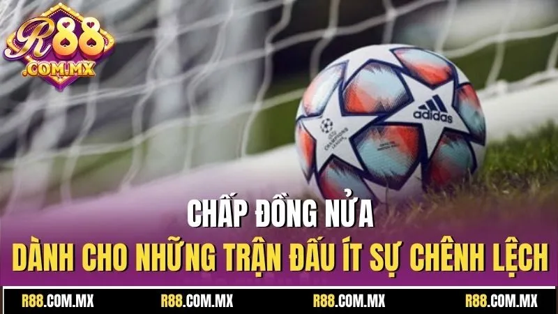 Chấp Đồng Nửa : Tổng Hợp Kiến Thức Trước Khi Đầu Tư 2 Chấp đồng nửa dành cho những trận đấu ít sự chênh lệch