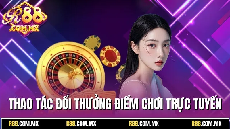 R88 26 Thao tác đổi thưởng trên điểm chơi trực tuyến