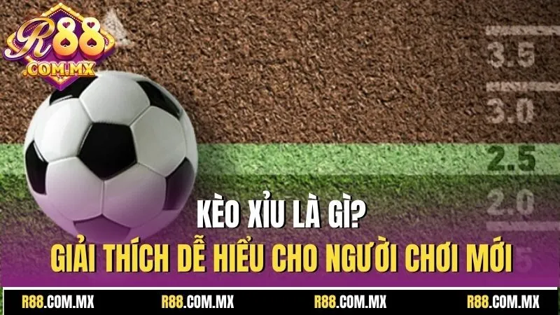 Xỉu Là Gì? - Tất Tần Tật Về Kèo Xỉu Cá Cược Tại R88 2 Kèo xỉu là gì?, giải thích dễ hiểu cho người chơi mới
