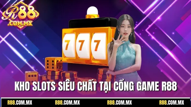 R88 23 Kho Slots siêu chất tại cổng game uy tín R88