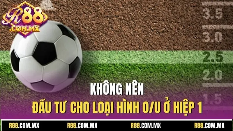 Tài Xỉu 2.5 - Loại Hình Cá Độ Bóng Đá Trực Tuyến Phổ Biến 4 Không nên đầu tư cho loại hình O/U ở hiệp 1