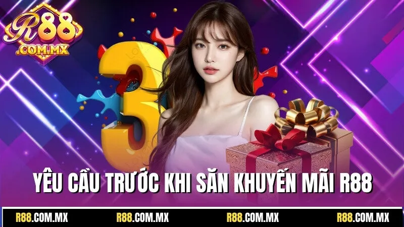 Khuyến Mãi R88 - Tận Hưởng Những Ưu Đãi Bùng Nổ Bất Tận 1 Yêu cầu trước khi săn khuyến mãi R88