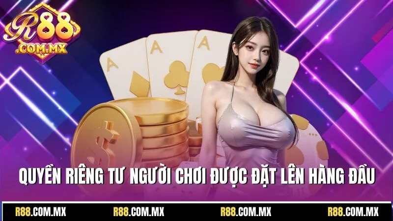 Quyền riêng tư R88 - Người Chơi Có Quyền Lợi Như Thế Nào? 1 Quyền riêng tư của người chơi được R88 đặt lên hàng đầu