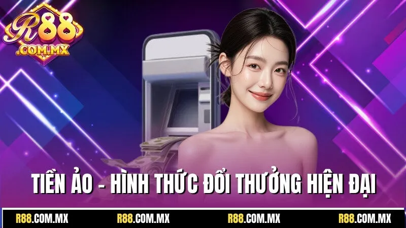 Rút Tiền R88 - Thao Tác Thu Thưởng An Toàn, Tốc Độ 2 Tiền ảo - Hình thức đổi thưởng hiện đại, tiện lợi